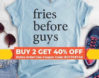 Fries Before Guys T-Shirt, Ladies Unisex Crewneck Shirt, Hipster T-shirt, Sarcastic Funny Saying, Gift, Short & Long Sleeve T-shirt