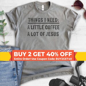 Things I Need: A Little Coffee A Lot Of Jesus Shirt, Cute Religious Saying Tee, Funny Christian Shirt, Funny Faith Tee, Shirt for Christmas