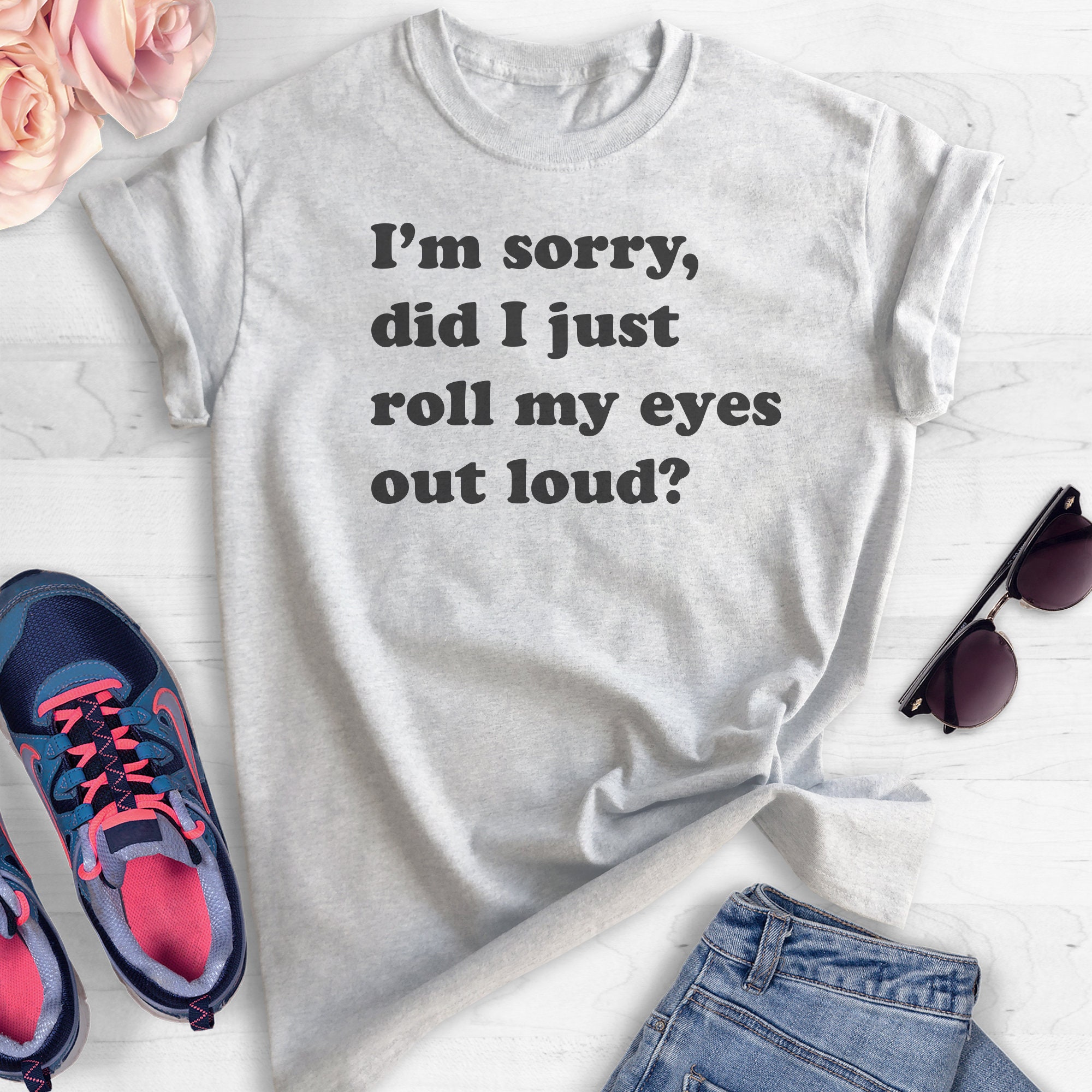 Funny Women's T-Shirt - "I'm Sorry Did I Roll My Eyes Out Loud" Sarcastic Graphic Tee - View #6