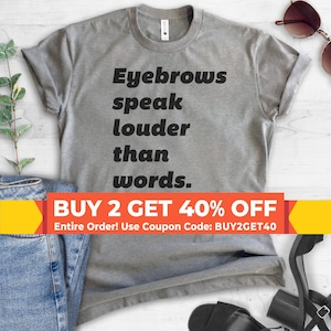 Eyebrows Speak Louder Than Words T-Shirt Eyebrows Speak Louder Than Words T-Shirt