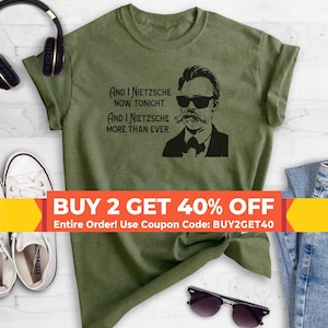 And I Nietzsche Now Tonight Nietzsche Shirt, Ladies Unisex Shirt, Funny Philosophy Shirt, Philosopher Shirt, Historical Shirt, History Shirt
