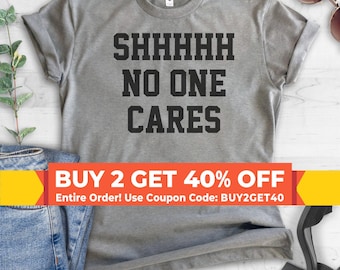Shhh No One Cares T-shirt, Ladies Unisex Crewneck Shirt, Short & Long Sleeve T-shirt
