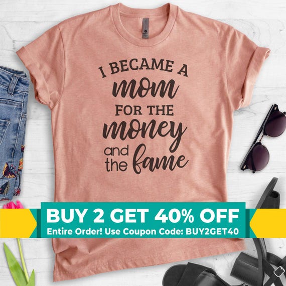 I Became A Mom For The Money And The Fame Shirt, Unisex Shirt, Cute Mom Shirt, Funny Mom Gift, Awesome Mom Shirt