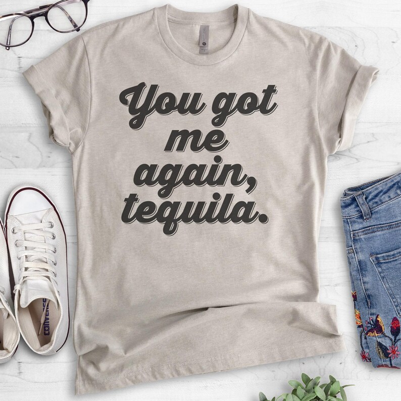 You Got Me Again Tequila T-shirt, Ladies Unisex Tequila Shirt, Drinking Shirt, Alcohol Shirt, Hangover T-shirt, Short & Long Sleeve T-shirt image 2