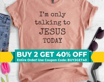 I'm Only Talking To Jesus Today Shirt, Unisex Shirt, Cute Jesus Shirt, Funny Jesus Tee