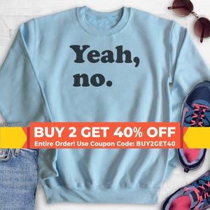 Yeah, No Sweatshirt, Hoodie, Long Sleeve T-shirt, Unisex Sizing, Sarcastic Hoodie, Trendy Hoodie, Hipster Sweatshirt, Snarky Hoodie