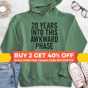 20 Years Into This Awkward Phase Sweatshirt, Hoodie, Long Sleeve T-shirt, Unisex Sizing, 20th Birthday Shirt, Twentieth Birthday Shirt