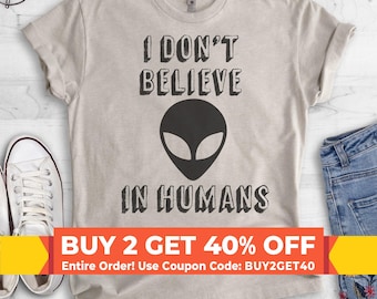 I Don't Believe In Humans T-shirt,  Ladies Unisex Crewneck T-shirt, Funny Alien T-shirt, Short & Long Sleeve T-shirt