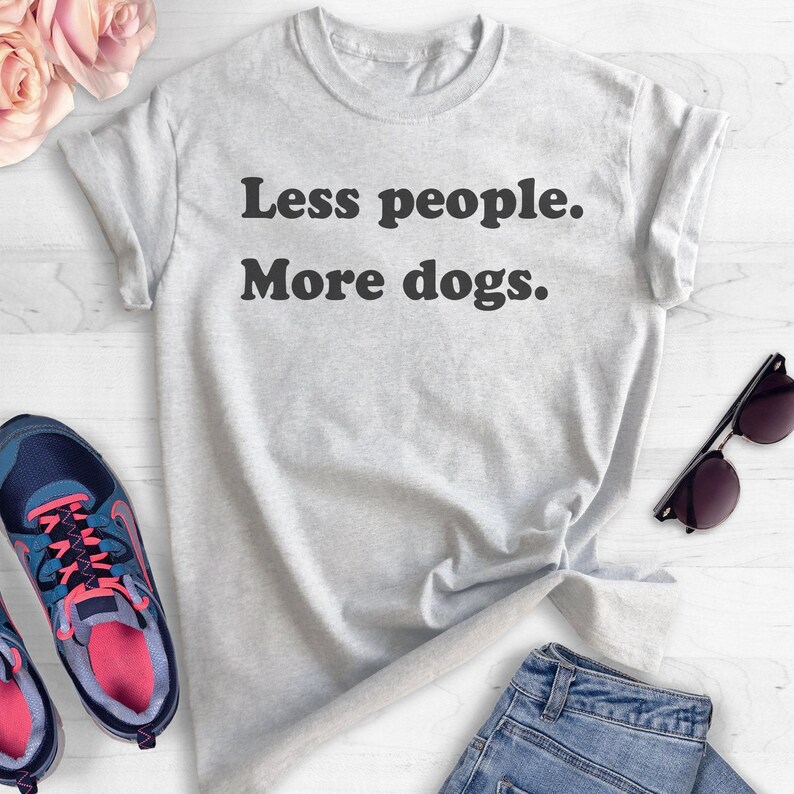 Less People More Dogs Shirt, Dog Lover T-shirt, Sarcastic Animal Tee, Antisocial Tee, Sassy Shirt, Funny Snarky Tee, Ladies Unisex Tee image 2