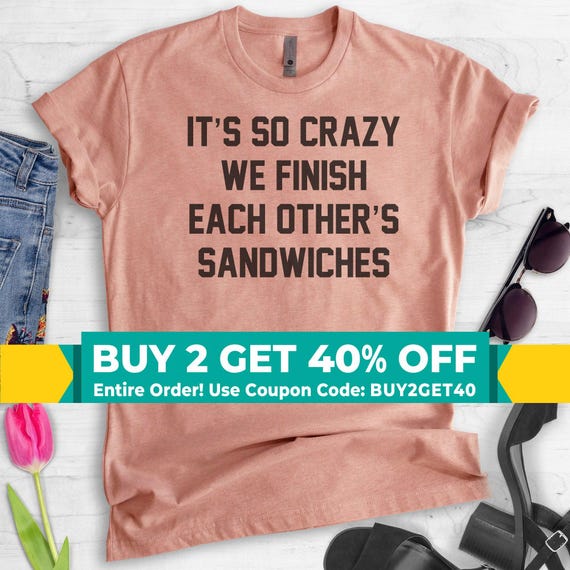 It's So Crazy We Finish Each Other's Sandwiches Shirt, Unisex Shirt, Funny Saying Shirt, BFF Shirt, Best Friend Shirt, Besties Shirt