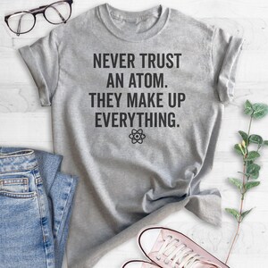 Never Trust An Atom They Make Up Everything Shirt, Unisex Shirt, Science Shirt, Engineer Shirt, STEM Shirt, Math Shirt, College Shirt image 3