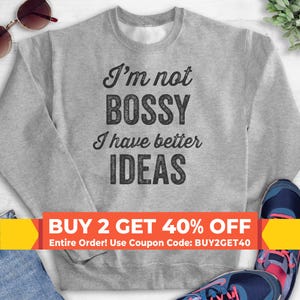 I&#39;m Not Bossy I Have Better Ideas Sweatshirt, Hoodie, Long Sleeve Shirt, Unisex Sizing, Boss Sweatshirt, Boss Hoodie