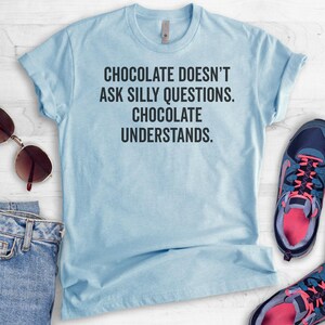 Chocolate Doesn't Ask Silly Questions Shirt, Unisex Ladies Shirt, Chocolate Shirt, Snacks Shirt, Junk Food Shirt, Dessert Shirt Bild 4