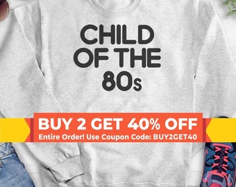 Child Of The 80s Sweatshirt, Hoodie, Long Sleeve Shirt, Unisex Sizing, 80s Sweatshirt, 80s Hoodie