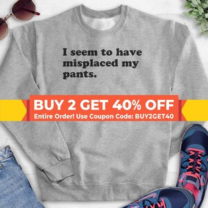 I Seem To Have Misplaced My Pants Sweatshirt, Hoodie, Long Sleeve Shirt, Unisex Sizing, Ladies Nap Sweatshirt, Nap Hoodie