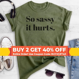 So Sassy It Hurts T-Shirt, Ladies Unisex Crewneck Shirt, Cute Sassy Shirt, Funny Gift For Mom, Gift For Wife, Short & Long Sleeve T-shirt