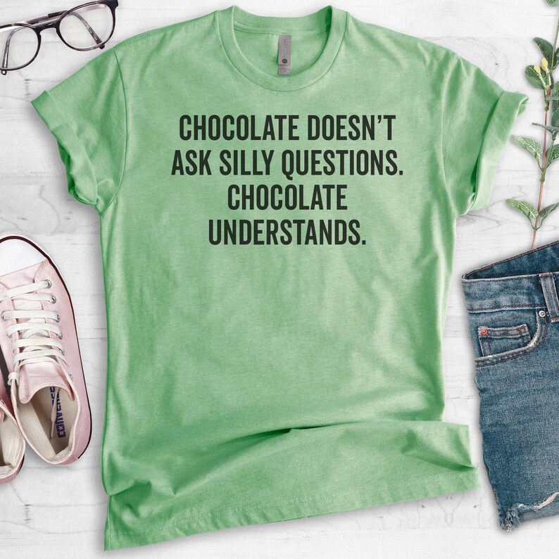 Chocolate Doesn't Ask Silly Questions Shirt, Unisex Ladies Shirt, Chocolate Shirt, Snacks Shirt, Junk Food Shirt, Dessert Shirt Bild 3