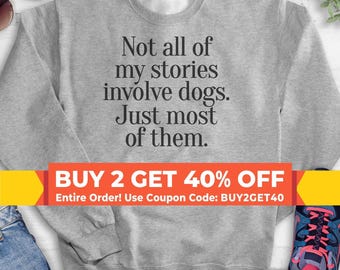Not All Of My Stories Involve Dogs Sweatshirt, Hoodie, Long Sleeve T-shirt, Unisex Sizing, Animal Lover Sweatshirt, Puppy Hoodie, Dog Lover