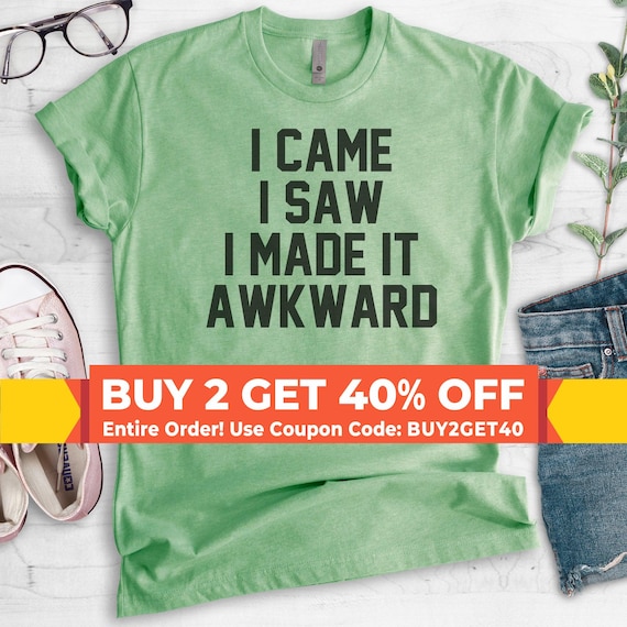 I Came I Saw I Made It Awkward Shirt Funny I Came I Saw I Made It Awkward Shirt Funny