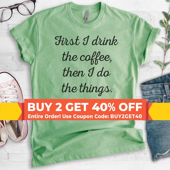 First I Drink The Coffee Then I Do The Things T-shirt,  Ladies Unisex Crewneck T-shirt, Funny Coffee T-shirt, Short & Long Sleeve T-shirt