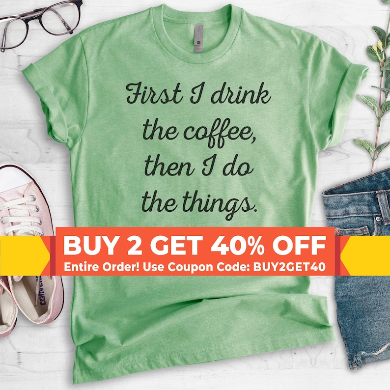 First I Drink The Coffee Then I Do The Things T-shirt, Ladies Unisex Crewneck T-shirt, Funny Coffee T-shirt, Short & Long Sleeve T-shirt image 1