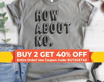 How About No T-shirt, Ladies Unisex Crewneck T-shirt, Tumblr Meme T-shirt, Hipster Shirt, Instagram, Short & Long Sleeve T-shirt