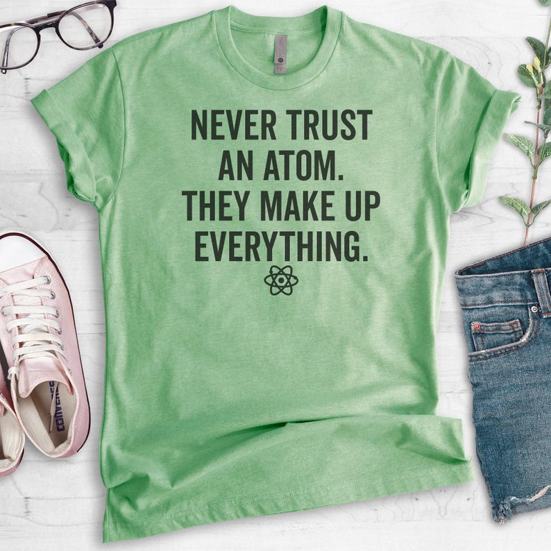 Never Trust An Atom They Make Up Everything Shirt, Unisex Shirt, Science Shirt, Engineer Shirt, STEM Shirt, Math Shirt, College Shirt image 2