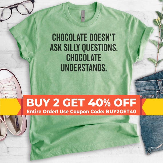 Chocolate Doesn't Ask Silly Questions Shirt, Unisex Ladies Shirt, Chocolate Shirt, Snacks Shirt, Junk Food Shirt, Dessert Shirt