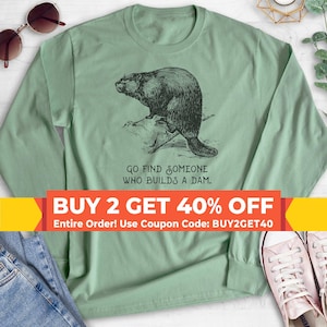 Go Find Someone Who Builds A Dam Beaver Sweatshirt, Hoodie, Long Sleeve Shirt, Unisex Sizing, Beaver Sweatshirt, Funny Animal Sweatshirt