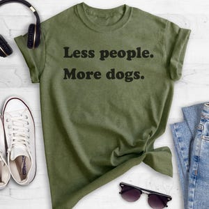 Less People More Dogs Shirt, Dog Lover T-shirt, Sarcastic Animal Tee, Antisocial Tee, Sassy Shirt, Funny Snarky Tee, Ladies Unisex Tee image 4