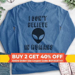 I Don&#39;t Believe In Humans Sweatshirt, Hoodie, Long Sleeve Shirt, Unisex Sizing, Funny Alien Sweatshirt, Cute Alien Hoodie
