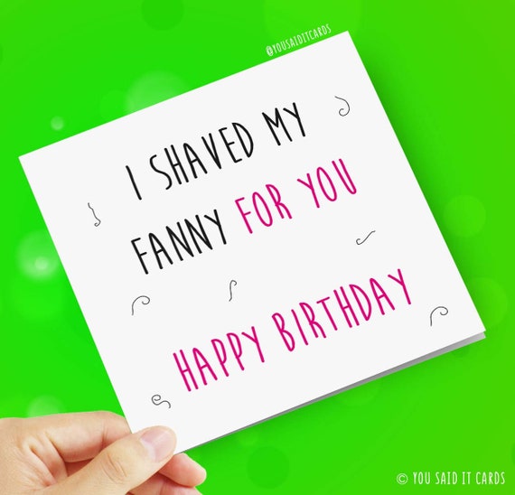 I Shaved My Fanny For You Happy Birthday Funny Rude Etsy