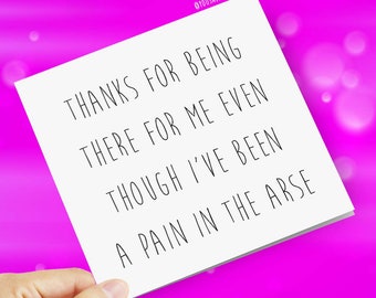 Thanks for being there for me even though I've been a pain in the arse - Funny Rude Novelty Thankyou Cards Humorous Gratitude Thank You Card