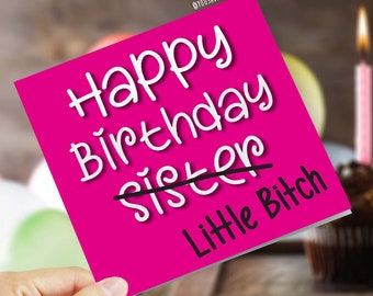 Funny, Rude, Offensive Sibling Birthday Cards - Happy Birthday Sister Little Bitch - Novelty Joke Humorous Comedy Sister Greetings Card