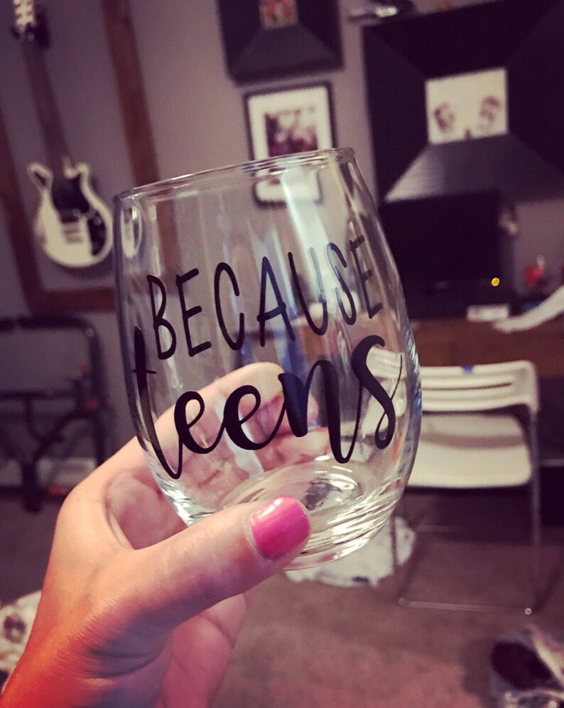 Because Teens Wine Glass Teenager Wine Glass I Have Teens Etsy