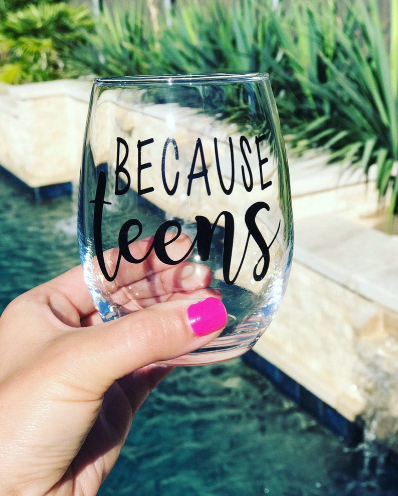 Because Teens Wine Glass Teenager Wine Glass I Have Teens Etsy