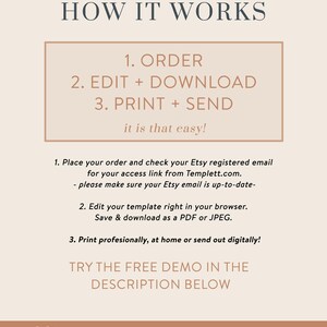 May include: A beige and brown graphic with the text "HOW IT WORKS" in a large font. The text "1. ORDER, 2. EDIT + DOWNLOAD, 3. PRINT + SEND" is in a smaller font and is enclosed in a beige rectangle. The text "it is that easy!" is below the rectangle. The text "1. Place your order and check your Etsy registered email for your access link from Templett.com. - please make sure your Etsy email is up-to-date- 2. Edit your template right in your browser. Save & download as a PDF or JPEG. 3. Print professionally, at home or send out digitally!" is below the rectangle. The text "TRY THE FREE DEMO IN THE DESCRIPTION BELOW" is below the text. The text "M Make Me Digital Editable Templates on Etsy" is in the bottom left corner. The text "MAKEMEDIGITALUK www.makemedigital.shop" is in the bottom right corner.