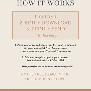 May include: A beige and brown graphic with the text "HOW IT WORKS" in large, bold letters. The text "1. ORDER, 2. EDIT + DOWNLOAD, 3. PRINT + SEND" is in a smaller font size and is enclosed in a beige rectangle. The text "it is that easy!" is below the rectangle. The text "1. Place your order and check your Etsy registered email for your access link from Templett.com. - please make sure your Etsy email is up-to-date- 2. Edit your template right in your browser. Save & download as a PDF or JPEG. 3. Print professionally, at home or send out digitally!" is below the rectangle. The text "TRY THE FREE DEMO IN THE DESCRIPTION BELOW" is in a larger font size and is below the previous text. The text "Make Me Digital Editable Templates on Etsy" is in a smaller font size and is below the previous text. The text "MAKEMEDIGITALUK www.makemedigital.shop" is in a smaller font size and is below the previous text.