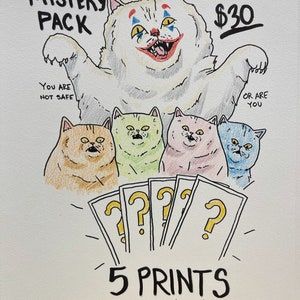 May include: A hand-drawn illustration of a "Mystery Pack" featuring a large, clown-faced cat and five smaller, colorful cat portraits. The text includes "5 PRINTS" and "$30". Additional text reads "You are not safe" and "Or are you".