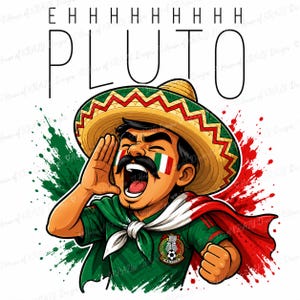May include: A graphic illustration featuring a person wearing a sombrero and a green shirt with a cape, shouting with the text EHHHHHHHH PLUTO above. The design includes green and red paint splatter accents and a Mexican flag emblem on the chest.