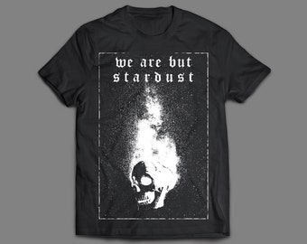 We Are But Stardust T-Shirt | Dark / Philosophic / Nihilism / Gothic / Skull Clothing