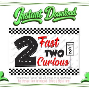 May include: A digital download design with a racing theme. The design features a black road shaped like the number 2, the words "Fast Two Curious" in red and black, and a speed limit sign. The words "Instant Download" are at the top.
