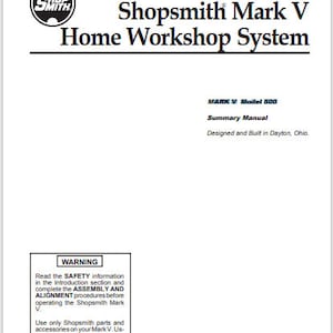 May include: Black and white Shopsmith Mark V Home Workshop System manual with the title "MARK V Model 500 Summary Manual" and the text "Designed and Built in Dayton, Ohio."  A warning label reads "Read the SAFETY information in the Introduction section and complete the ASSEMBLY AND ALIGNMENT procedures before operating the Shopsmith Mark V. Use only Shopsmith parts and accessories on your Mark V. Using non-Shopsmith parts may create a hazardous condition and will void your warranty."
