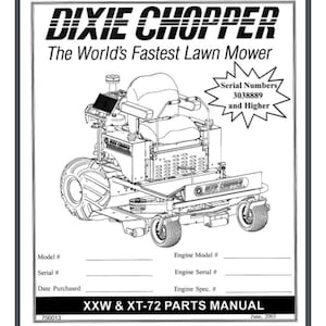 May include: Black and white line drawing of a Dixie Chopper lawn mower. The mower has a large seat, a large rear tire, and a smaller front tire. The text "Dixie Chopper" is at the top of the image, and the text "The World's Fastest Lawn Mower" is below it. The text "Serial Numbers 3038889 and Higher" is in a starburst shape in the upper right corner of the image. The text "XXW & XT-72 PARTS MANUAL" is at the bottom of the image.