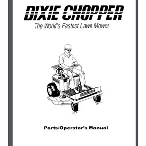 May include: A black and white illustration of a riding lawn mower with a person operating it. The text "DIXIE CHOPPER" is at the top, with "The World's Fastest Lawn Mower" below it. The words "Parts/Operator's Manual" are at the bottom.