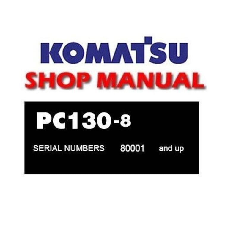 May include: Komatsu Shop Manual for PC130-8 Excavator. Serial numbers 80001 and up.