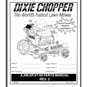 May include: Black and white line drawing of a Dixie Chopper lawn mower. The text "Dixie Chopper" is in large bold letters at the top of the page. The text "The World's Fastest Lawn Mower" is below the brand name. The text "Serial Numbers 4043976 and Higher" is in a starburst shape. The text "X,XW,SP,XT-60 Parts Manual Rev. 2" is at the bottom of the page.