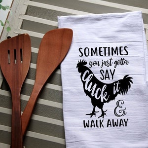 Funny Tea Towel, Sometimes You Gotta Say Cluck It and Walk Away, Funny Kitchen Towel, Kitchen, Chicken, Kitchen, Dish Towel, Flour Sack