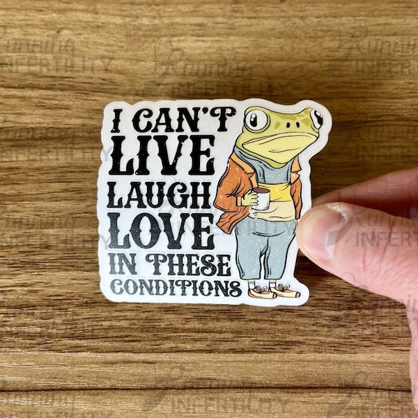 I Can't Live Laugh Love In These Conditions Sticker, Frog Sticker, Cute Frog Sticker for cups, Adult Humor Sticker, Funny Adult Sticker.