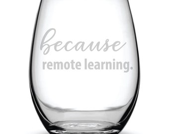 May include: A clear glass wine glass with the text "because remote learning." etched on the side.